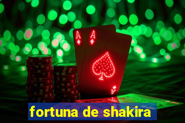 fortuna de shakira